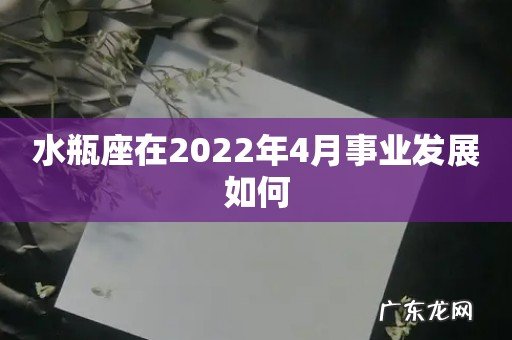 水瓶座在2022年4月事业发展如何