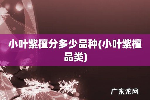 小叶紫檀品类 小叶紫檀分多少品种