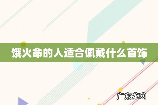 饿火命的人适合佩戴什么首饰