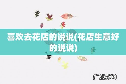 花店生意好的说说 喜欢去花店的说说