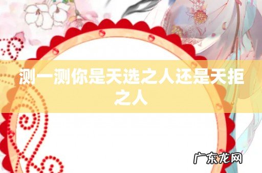 测一测你是天选之人还是天拒之人