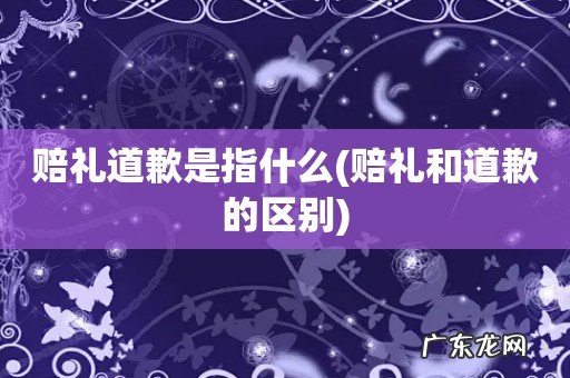 赔礼和道歉的区别 赔礼道歉是指什么
