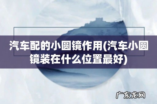 汽车小圆镜装在什么位置最好 汽车配的小圆镜作用