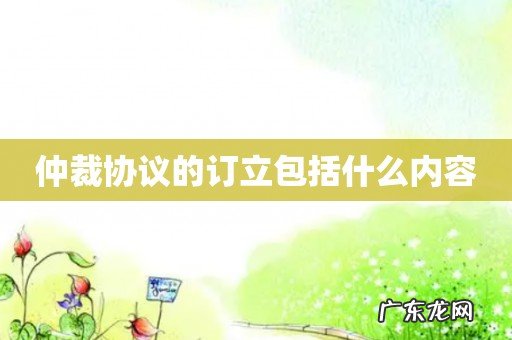 仲裁协议的订立包括什么内容