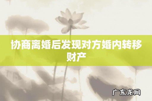 协商离婚后发现对方婚内转移财产