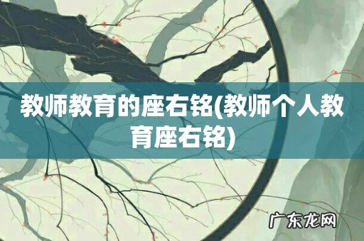 教师个人教育座右铭 教师教育的座右铭