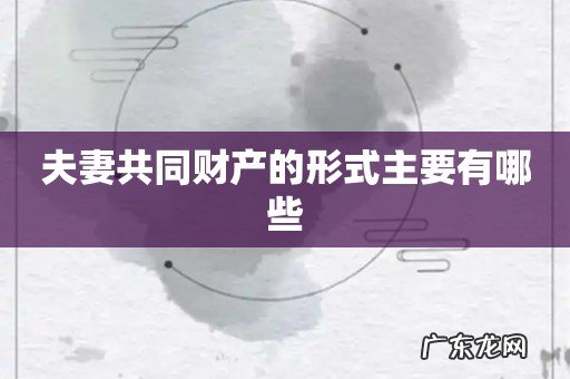 夫妻共同财产的形式主要有哪些