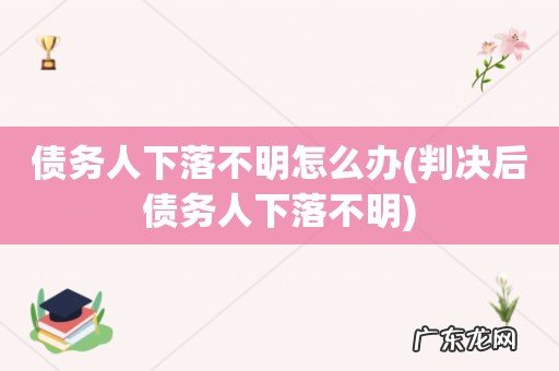 判决后债务人下落不明 债务人下落不明怎么办