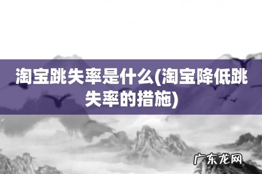 淘宝降低跳失率的措施 淘宝跳失率是什么