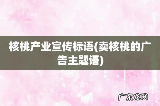 卖核桃的广告主题语 核桃产业宣传标语