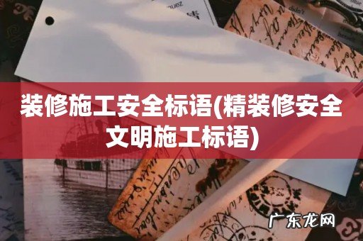 精装修安全文明施工标语 装修施工安全标语
