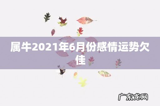 属牛2021年6月份感情运势欠佳
