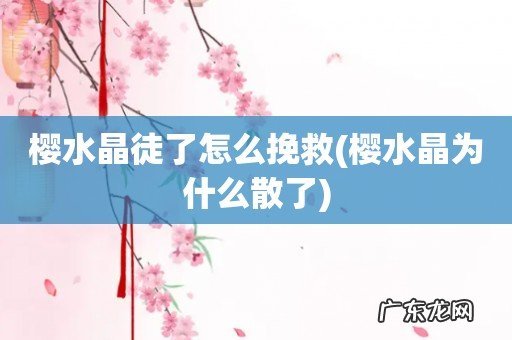 樱水晶为什么散了 樱水晶徒了怎么挽救