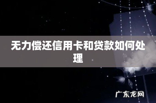 无力偿还信用卡和贷款如何处理