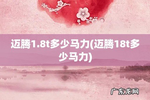 迈腾18t多少马力 迈腾1.8t多少马力
