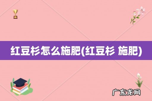 红豆杉 施肥 红豆杉怎么施肥