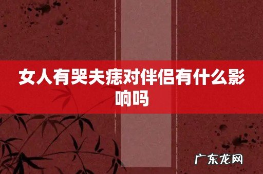 女人有哭夫痣对伴侣有什么影响吗