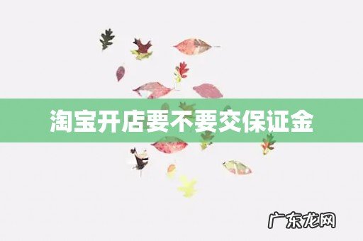 淘宝开店要不要交保证金