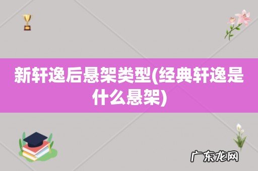 经典轩逸是什么悬架 新轩逸后悬架类型