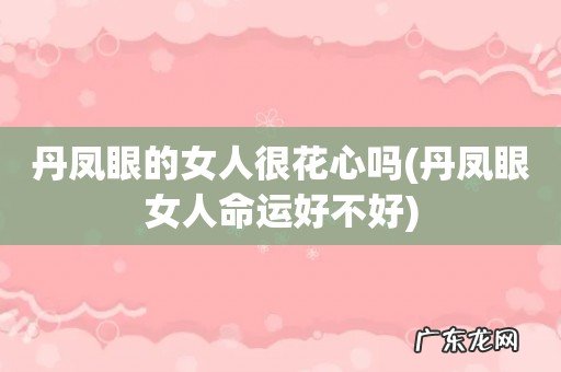 丹凤眼女人命运好不好 丹凤眼的女人很花心吗