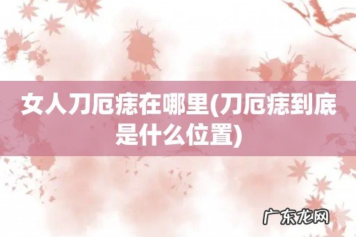 刀厄痣到底是什么位置 女人刀厄痣在哪里