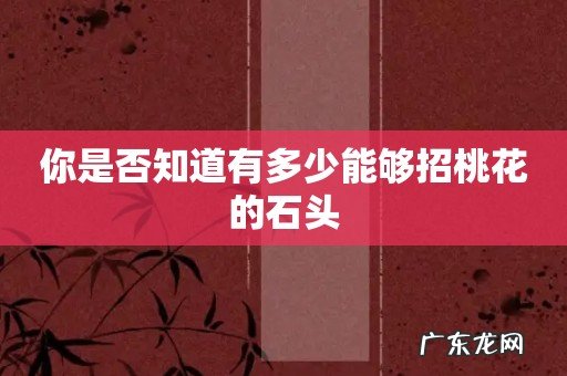 你是否知道有多少能够招桃花的石头