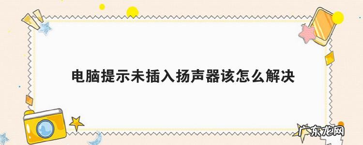 电脑提示未插入扬声器该怎么解决