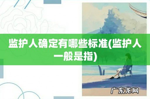 监护人一般是指 监护人确定有哪些标准