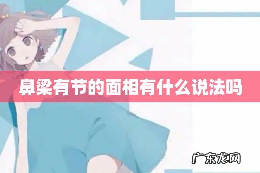 鼻梁有节的面相有什么说法吗