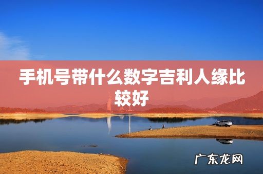 手机号带什么数字吉利人缘比较好