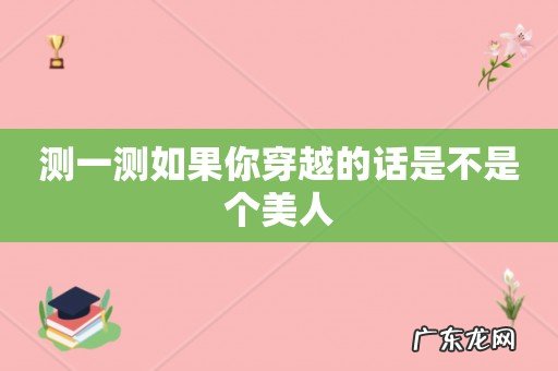测一测如果你穿越的话是不是个美人