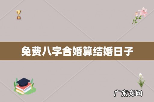 免费八字合婚算结婚日子