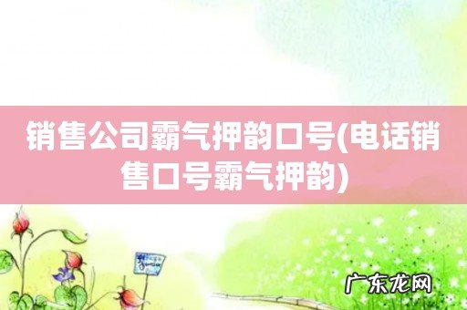 电话销售口号霸气押韵 销售公司霸气押韵口号