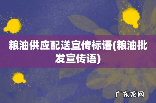 粮油批发宣传语 粮油供应配送宣传标语