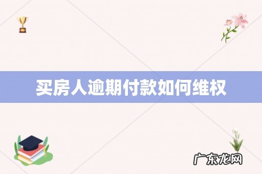 买房人逾期付款如何维权