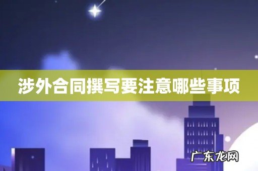 涉外合同撰写要注意哪些事项