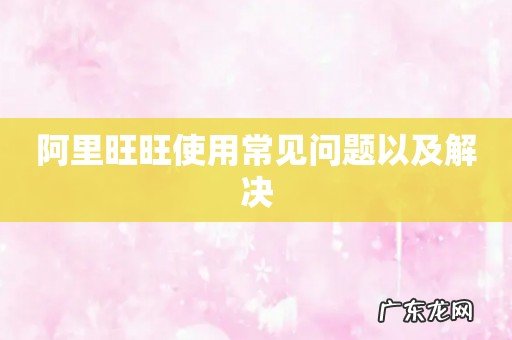 阿里旺旺使用常见问题以及解决