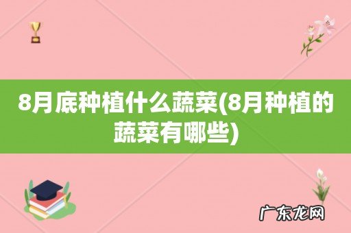 8月种植的蔬菜有哪些 8月底种植什么蔬菜