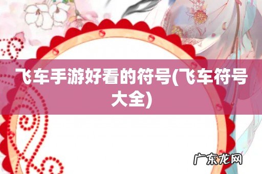 飞车符号大全 飞车手游好看的符号