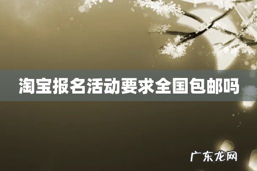 淘宝报名活动要求全国包邮吗