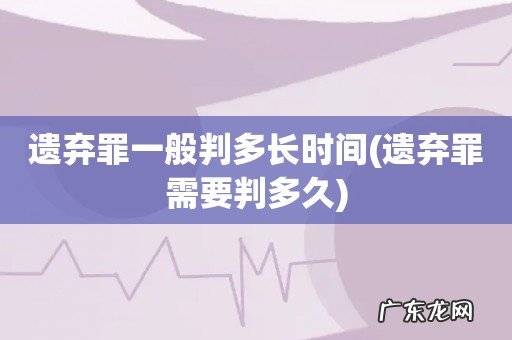 遗弃罪需要判多久 遗弃罪一般判多长时间