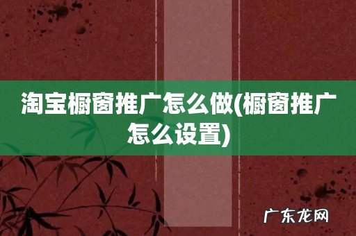 橱窗推广怎么设置 淘宝橱窗推广怎么做