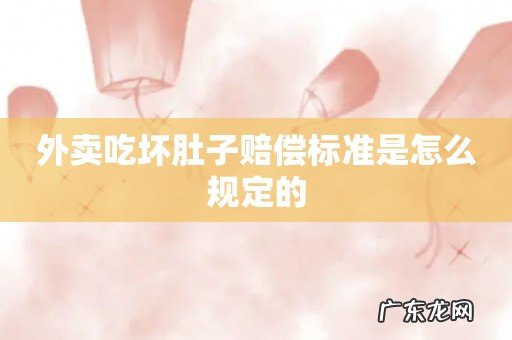 外卖吃坏肚子赔偿标准是怎么规定的