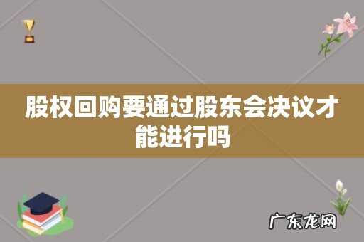 股权回购要通过股东会决议才能进行吗