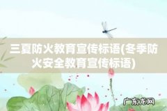 冬季防火安全教育宣传标语 三夏防火教育宣传标语