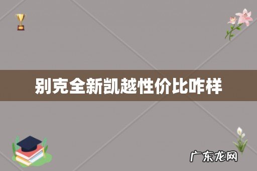 别克全新凯越性价比咋样