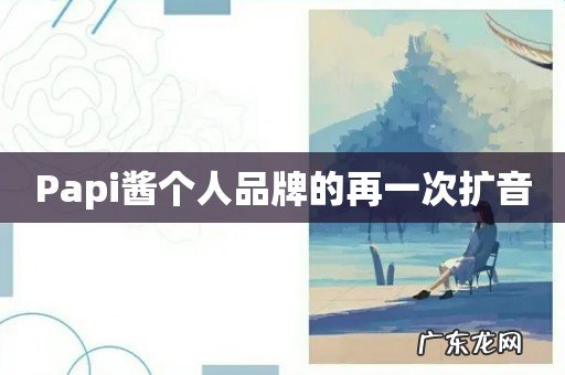 Papi酱个人品牌的再一次扩音
