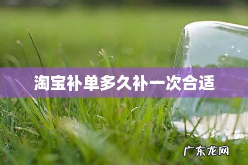 淘宝补单多久补一次合适