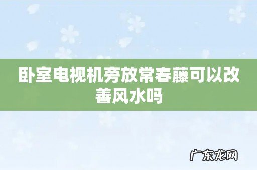 卧室电视机旁放常春藤可以改善风水吗