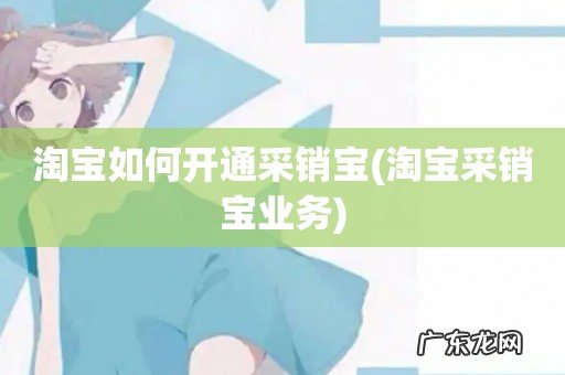 淘宝采销宝业务 淘宝如何开通采销宝